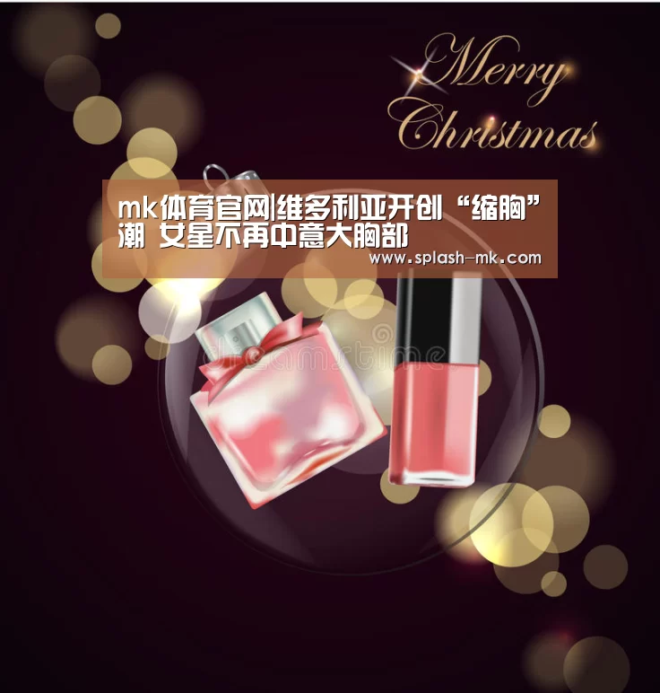 mk体育官网|维多利亚开创“缩胸”潮 女星不再中意大胸部
